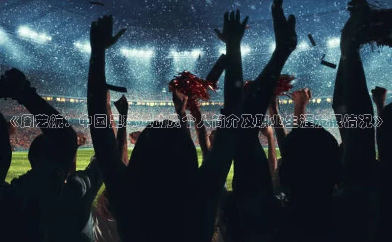 杏盛注册流程和入口百度Apollo《周艺航：中国足球运动员个人简介及职业生涯发展情况》