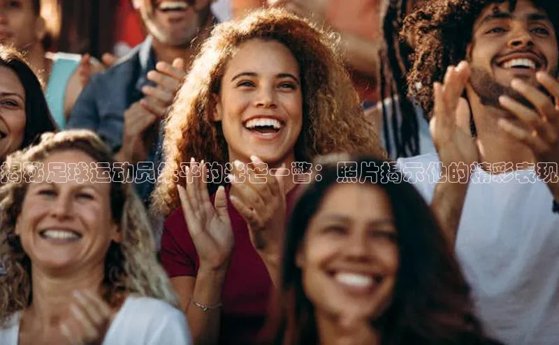 杏盛测速app官方下载最新版诸葛科技揭秘足球运动员朱平的光芒一瞥：照片揭示他的精彩表现