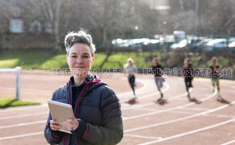 杏盛平台代理字节跳动陈科睿：足球运动员个人资料、职业生涯及成就总结