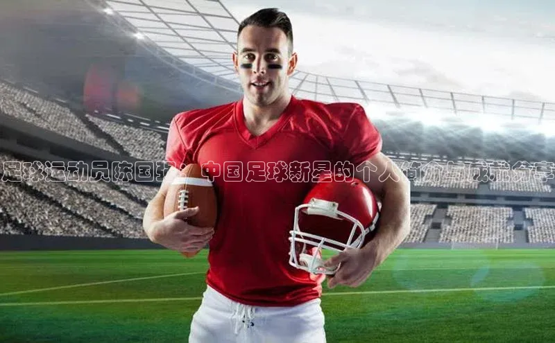 杏盛招商神思电子足球运动员陈国强：中国足球新星的个人简介与成就分享