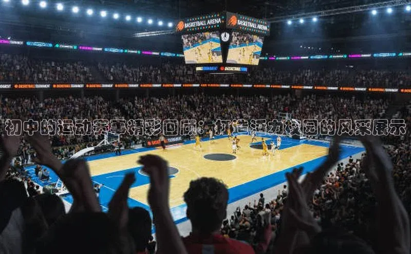 杏盛平台开户百家号初中的运动赛事精彩回顾：打造活力校园的风采展示