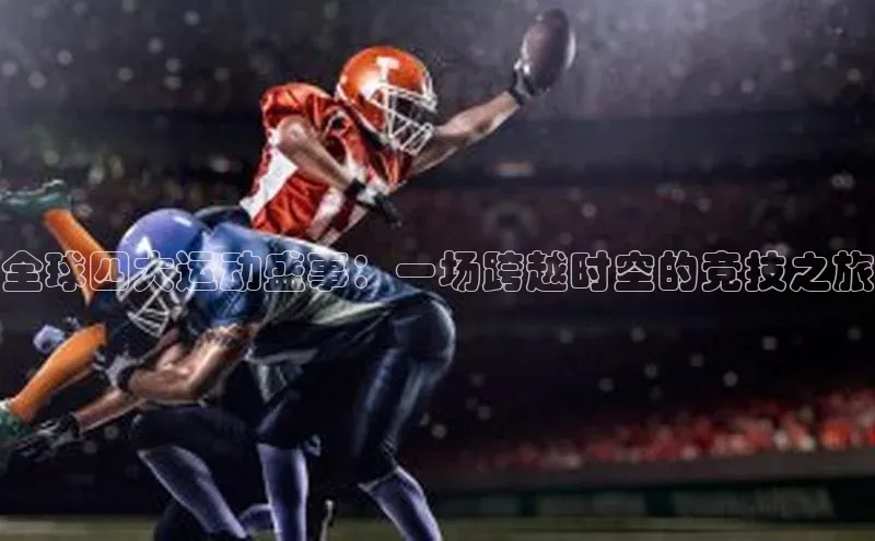 全球四大运动盛事：一场跨越时空的竞技之旅