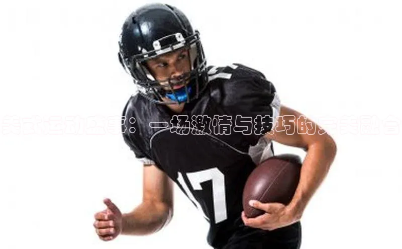 美式运动盛事：一场激情与技巧的完美融合