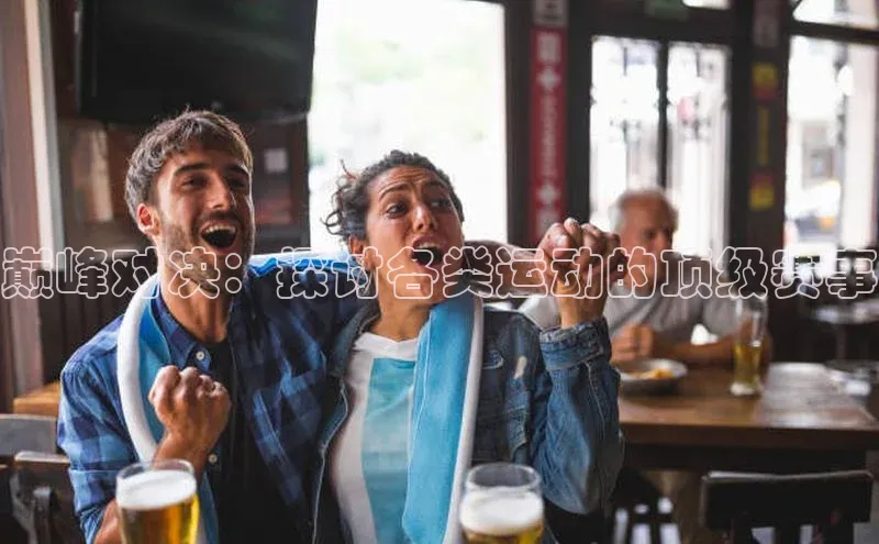 巅峰对决：探讨各类运动的顶级赛事