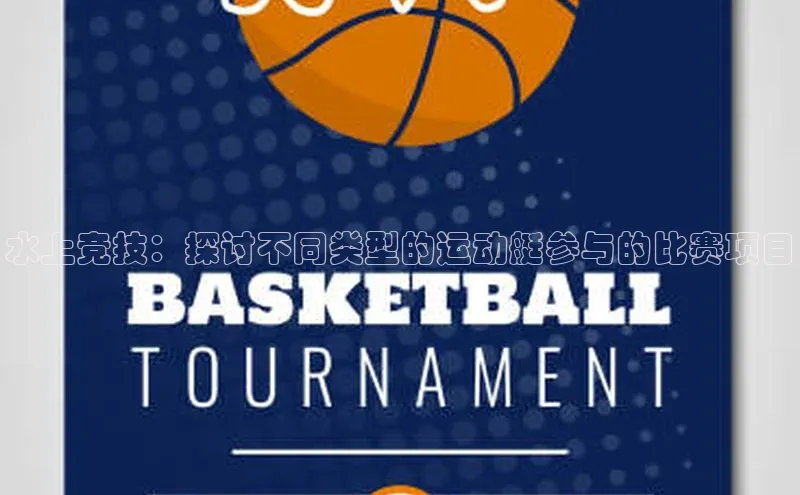 水上竞技：探讨不同类型的运动艇参与的比赛项目