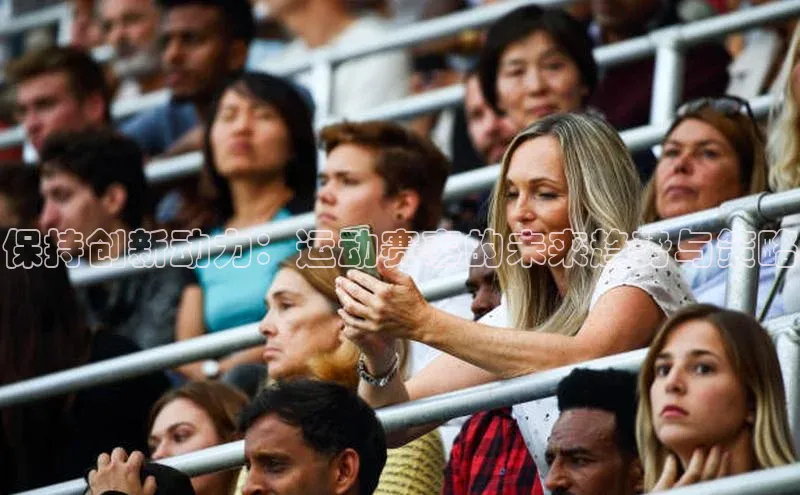 保持创新动力：运动赛事的未来趋势与策略
