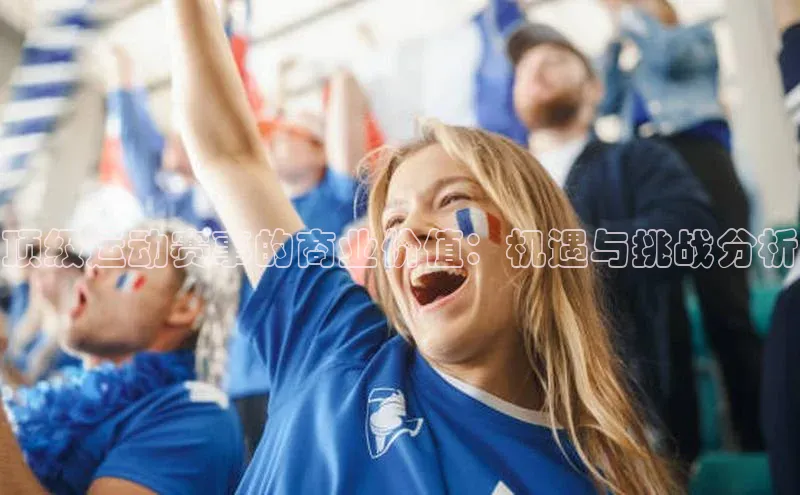 顶级运动赛事的商业价值：机遇与挑战分析