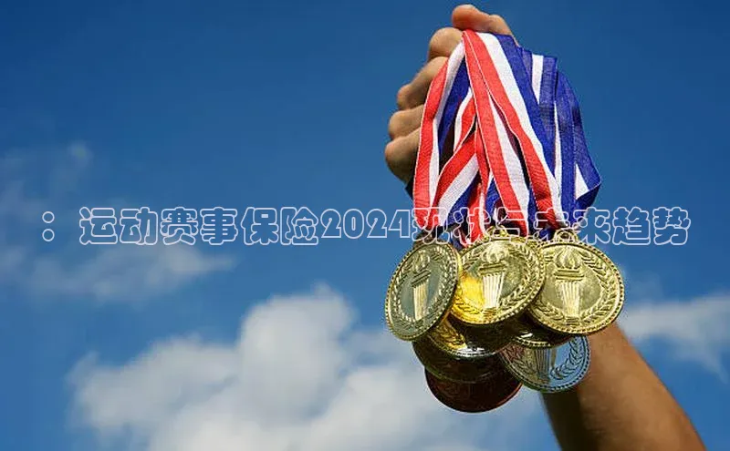 ：运动赛事保险2024现状与未来趋势