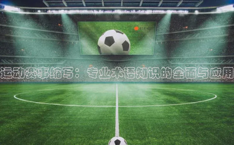 运动赛事缩写：专业术语知识的全面与应用