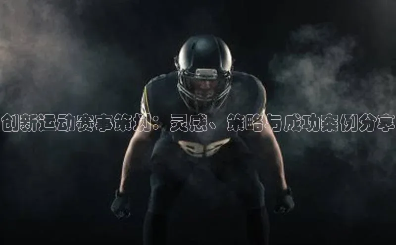 创新运动赛事策划：灵感、策略与成功案例分享