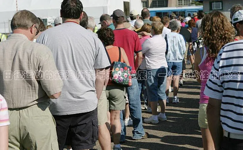 田径运动的辉煌历程与未来发展：一场全球性的盛宴