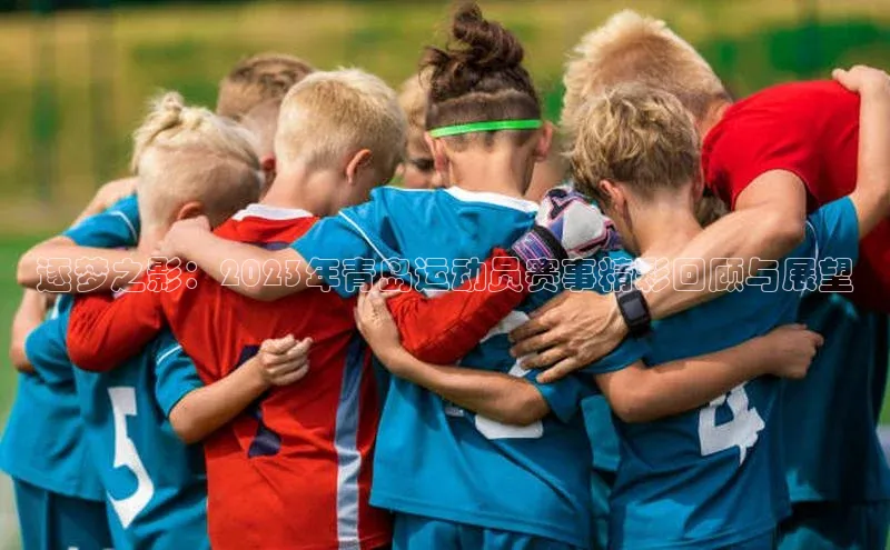 逐梦之影：2023年青岛运动员赛事精彩回顾与展望