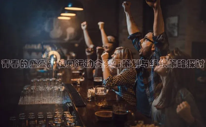 青春的盛宴：校园运动会赛事策划与组织策略探讨