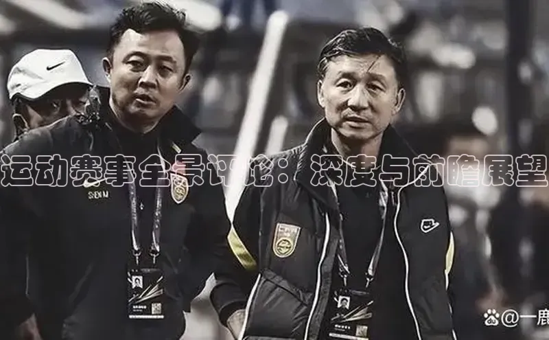 运动赛事全景评论：深度与前瞻展望