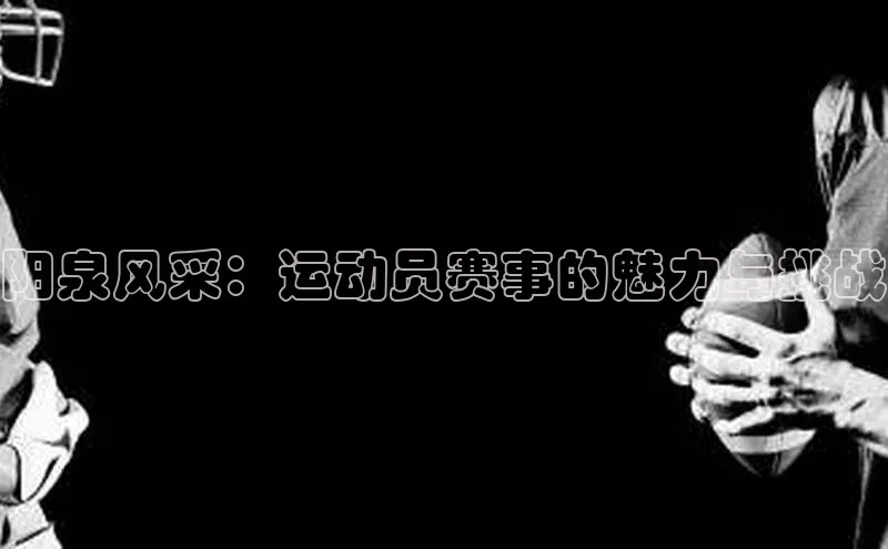 阳泉风采：运动员赛事的魅力与挑战